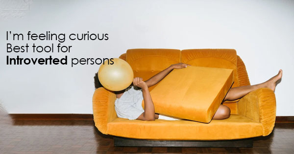 I’m feeling curious- Best tool for introverted persons