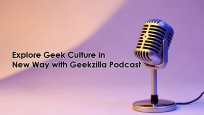 Explore Geek Culture in New Way with Geekzilla Podcast