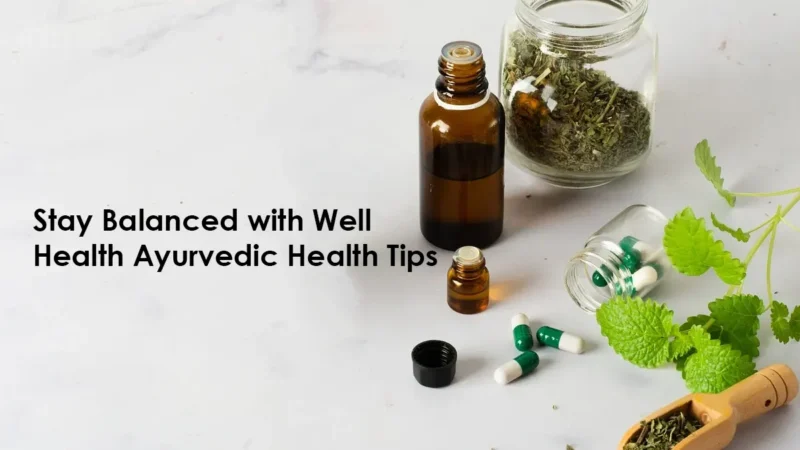 Stay balanced with well health ayurvedic health tips